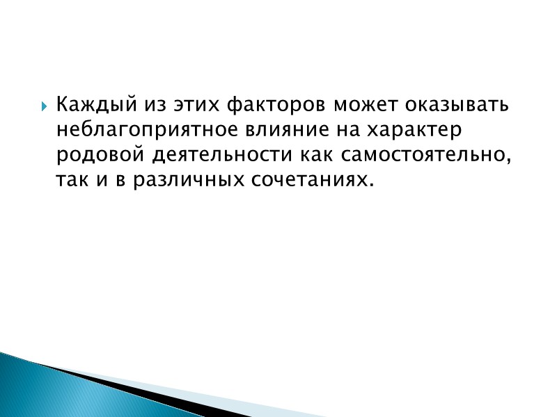 Каждый из этих факторов может оказывать неблагоприятное влияние на характер родовой деятельности как самостоятельно,